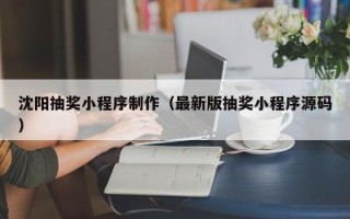 乌鲁木齐沈阳抽奖小程序制作（最新版抽奖小程序源码）