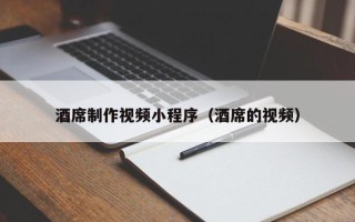 乌鲁木齐酒席制作视频小程序（酒席的视频）