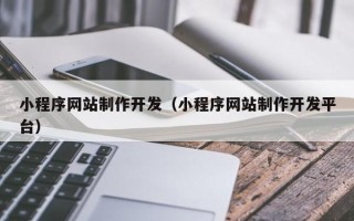 乌鲁木齐小程序网站制作开发（小程序网站制作开发平台）