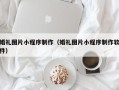乌鲁木齐婚礼图片小程序制作（婚礼图片小程序制作软件）
